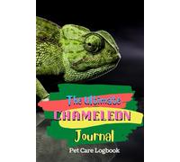 The Ultimate Chameleon Journal: Routine Pets Care Log Book Daily Weekly Monthly Checklist With Medical Vaccination | Veterinarian Record Book All Important Details Of Your Pets