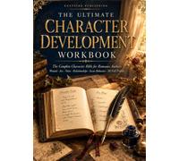 The Ultimate Character Development Workbook: The Complete Character Bible for Romance Authors - Wound, Arc, Voice, Relationships, Scene Behavior and 50 Full Character Profiles