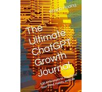 The Ultimate ChatGPT Growth Journal: 100 AI Prompts to Transform Your Mind, Habits, and Life