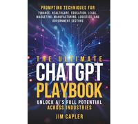 The Ultimate ChatGPT Playbook: Unlock AI’s Full Potential Across Industries: Prompting Techniques For Finance, Healthcare, Education, Legal, ... Sectors (ChatGPT for Professionals)