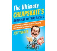 The Ultimate Cheapskate's Road Map to True Riches: A Practical (and Fun) Guide to Enjoying Life More by Spending Less