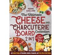 The Ultimate Cheese & Charcuterie Board Collection: [2 in 1] Create Show-Stopping Boards with Foolproof Recipes, DIY Ingredients, Inspiring Arrangements, and Perfect Wine & Drink Pairings