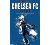 The Ultimate Chelsea FC Trivia Book: A Collection of Amazing Trivia Quizzes and Fun Facts for Die-Hard Blues Fans!