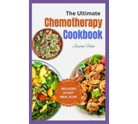 The Ultimate Chemotherapy Cookbook: Easy Nutritious Gluten-Free Anti Inflammatory Whole Food Diet Recipes to Eat During and After Chemo Treatment For Cancer Patients