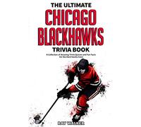 The Ultimate Chicago Blackhawks Trivia Book: A Collection of Amazing Trivia Quizzes and Fun Facts for Die-Hard Hawks Fans!