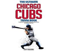 The Ultimate Chicago Cubs Trivia Book: A Collection of Amazing Trivia Quizzes and Fun Facts for Die-Hard Cubs Fans!