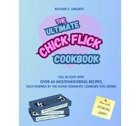 THE ULTIMATE CHICK FLICK COOKBOOK: Fall in love with over 60 mouthwatering recipes, each inspired by the iconic romantic comedies you adore. (Movie Cookbook Series)