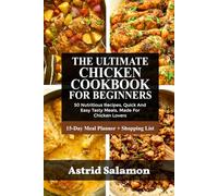 THE ULTIMATE CHICKEN COOKBOOK FOR BEGINNERS: 50 Nutritious Recipes, Quick And Easy Tasty Meals, Made For Chicken Lovers