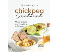 The Ultimate Chickpea Cookbook: Meals, Snacks, and Everything in Between
