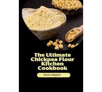The Ultimate Chickpea Flour Kitchen Cookbook