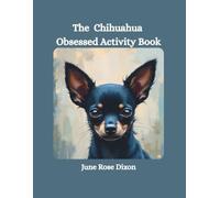 The Ultimate Chihuahua Obsessed Activity Book: A Whimsical Escape of Logic Puzzles, Word Searches, Crosswords and Adult Coloring Pages