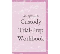 The Ultimate Child Custody Trial Prep Workbook
