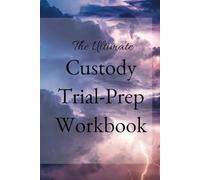 The Ultimate Child Custody Trial Prep Workbook