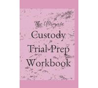 The Ultimate Child Custody Trial Prep Workbook