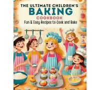 The Ultimate Children's Baking Cookbook Ages 8-12: Fun & Easy Recipes for Kids to Cook and Bake