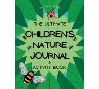 The Ultimate Children's Nature Journal & Activity Book: : Filled with Hands on Educational Activities to Inspire Children to Explore, Discover and Create