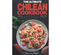 The Ultimate Chilean Cookbook: 111 Dishes From Chile To Cook Right Now (World Cuisines)