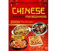 The Ultimate Chinese Cookbook for Beginners: Unlock the Hidden Gems of Chinese Culinary Traditions and Immerse Yourself in a World of Exquisite Flavors and Endless Inspiration
