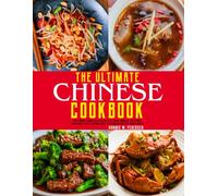 The Ultimate Chinese Cookbook: Traditional Chinese Recipes for Stir-Fries, Noodles, Rice Dishes, Dumplings, Soups, Seafood, Meat, Vegetables and Easy Family Meals