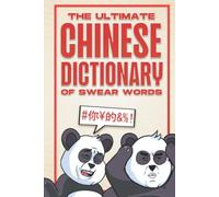The Ultimate Chinese Dictionary of Swear Words: a Chinese Phrase Book of Essential Colloquial Chinese Slang With Contextual Information and Sample Sentences