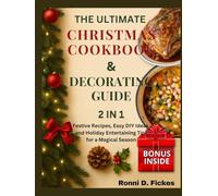The Ultimate Christmas Cookbook & Decorating Guide: Festive Recipes, Easy DIY Ideas, and Holiday Entertaining Tips for a Magical Season