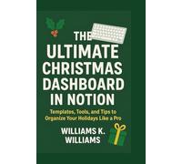THE ULTIMATE CHRISTMAS DASHBOARD IN NOTION: Templates, Tools, And Tips to Organize Your Holidays Like A Pro (The Digital Mastery Collection)