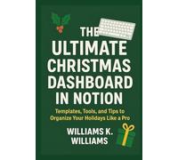 THE ULTIMATE CHRISTMAS DASHBOARD IN NOTION: Templates, Tools, And Tips to Organize Your Holidays Like A Pro (The Digital Mastery Collection)