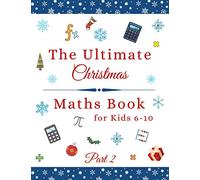 The Ultimate Christmas Maths Book: Part 2 | Perfect Holiday Gift for 6-10 Year Old Smart Children