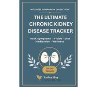 THE ULTIMATE CHRONIC KIDNEY DISEASE TRACKER: A complete 120-Day Kidney Health Tracker for Blood Pressure, Weight, Symptoms, Urine Output, Medications & Wellness