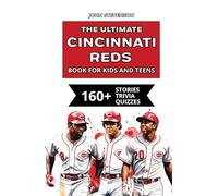 The Ultimate Cincinnati Reds Book For Kids And Teens: 160+ Fun, Surprising, And Educational Stories And Trivia Quizzes About Players And History (MLB Baseball Books For Kids And Teens)
