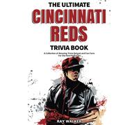 The Ultimate Cincinnati Reds Trivia Book: A Collection of Amazing Trivia Quizzes and Fun Facts for Die-Hard Reds Fans!