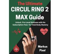 The Ultimate Circul Ring 2 Max Guide: Master Blood Pressure Tracking, Sleep Monitoring, AI Health Insights, and Recovery Optimization without ... (Smart Trackers and Wearables Made Simple)