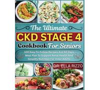 THE ULTIMATE CKD STAGE 4 COOKBOOK FOR SENIORS: 100 Easy-To-Follow Recipes And 60 Days Meal Plan To Support Renal Health And Simplify Nutrition For Older Adults (DR. ELLA BOOKS)