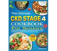 THE ULTIMATE CKD STAGE 4 COOKBOOK FOR SENIORS: An Essential Guide for Managing CKD With a 45 Day Meal Plan and 100+ Low-Sodium, Low-Potassium and Low-Phosphorus Recipes To Improve Renal Function