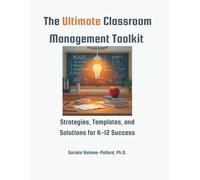 The Ultimate Classroom Management Toolkit: Strategies, Templates, and Solutions for K-12 Success (The Ultimate Educator Toolkit Series)