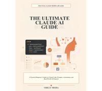 The Ultimate Claude AI Guide: A Practical Beginner's Guide to Claude Code, Prompts, Automation, and Real-World AI Projects