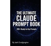 The Ultimate Claude Prompt Book: 200+ Ready-to-use Prompts for Work,Life & Everything In Between