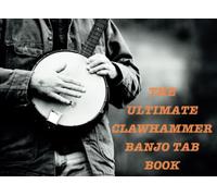 The Ultimate Clawhammer Banjo TAB Book: Organise, Learn, and Master Your Banjo Tunes with Ease: Perfect for Festivals, Banjo Camps, Workshops & Sessions