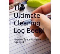 The Ultimate Cleaning Log Book!: Keep Your Space Spotless & Organize