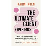 The Ultimate Client Experience: Taking the Love You Have for Your Clients and Turning It into a More Profitable Practice