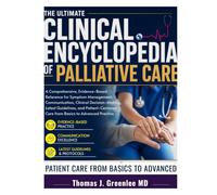 The Ultimate Clinical Encyclopedia of Palliative Care: A Comprehensive, Evidence-Based Reference for Symptom Management, Communication, Clinical ... Care from Basics to Advanced Practice
