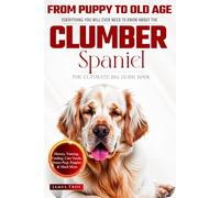 The Ultimate Clumber Spaniel Big Guide: Everything You Will Ever Need To Know About The Clumber Spaniel Book