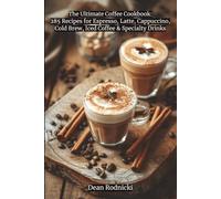 The Ultimate Coffee Cookbook: 285 Recipes for Espresso, Latte, Cappuccino, Cold Brew, Iced Coffee & Specialty Drinks