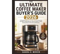 The Ultimate Coffee Maker Buyer’s Guide 2026: “A Practical, Beginner-Friendly Guide to Choosing the Right Coffee Machine, Brewing Better Coffee, and Avoiding Costly Buying Mistakes”