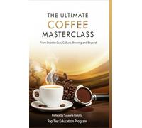 THE ULTIMATE COFFEE MASTERCLASS: From Bean to Cup, Culture, Brewing and Beyond