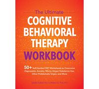 The Ultimate Cognitive Behavioral Therapy Workbook: 50+ Self-Guided CBT Worksheets to Overcome Depression, Anxiety, Worry, Anger, Substance Use, Other Problematic Urges, and More