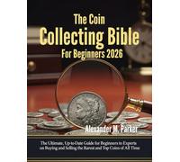 The Ultimate Coin Collecting Bible For Beginners 2026: The Ultimate Up-to-Dtae Guide for Beginners to Experts on Buying and Selling the Rarest and Top ... Time (The Coin Collector's Ultimate bible)