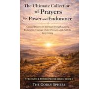 The Ultimate Collection of Prayers for Power and Endurance: Guided Prayers for Spiritual Strength, Lasting Endurance, Courage Under Pressure, and Faith to Keep Going (Strength & Power Prayer Series)