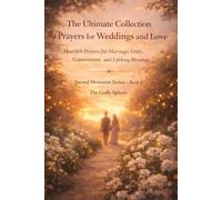 The Ultimate Collection of Prayers for Weddings and Love: Heartfelt Prayers for Marriage, Unity, Commitment, and Lifelong Blessings: 6 (Sacred Moments Series)