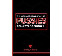 The Ultimate Collection of Pussies: Collectors Edition: Spoof Gag Gift Book - Prank for Couples, Weddings, and Coworkers - Comedy Parody for Adults - Joke Gift For Him